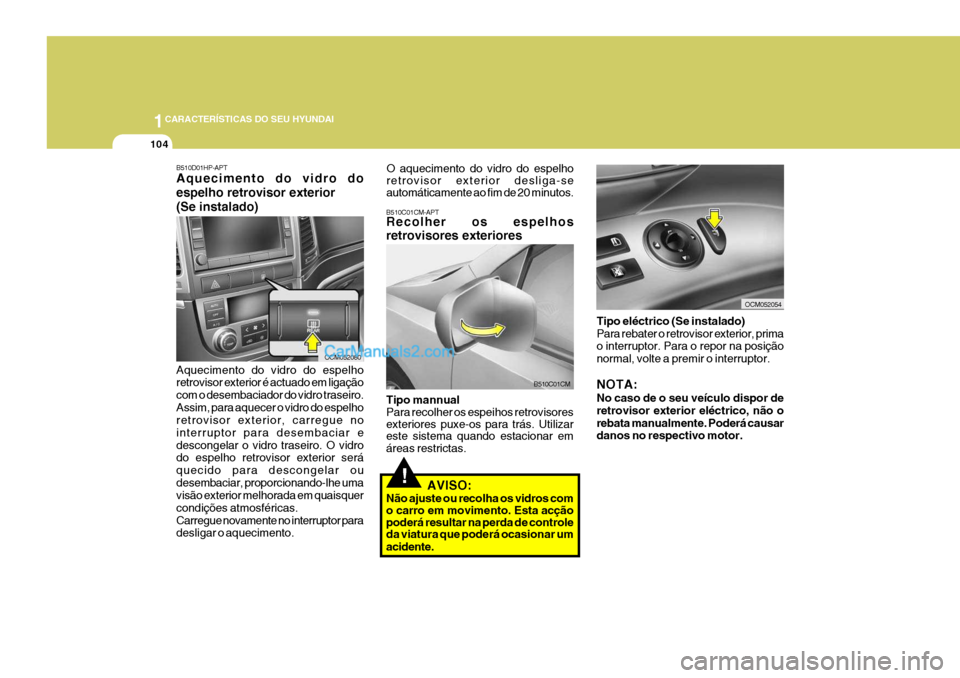 Hyundai Santa Fe 2009 Manual do proprietário (in Portuguese) 1CARACTERÍSTICAS DO SEU HYUNDAI
104
O aquecimento do vidro do espelho retrovisor exterior desliga-se automáticamente ao fim de 20 minutos.
!
B510C01CM-APT Recolher os espelhos retrovisores exteriore Hyundai Santa Fe 2009 Manual do proprietário (in Portuguese) 1CARACTERÍSTICAS DO SEU HYUNDAI
104
O aquecimento do vidro do espelho retrovisor exterior desliga-se automáticamente ao fim de 20 minutos.
!
B510C01CM-APT Recolher os espelhos retrovisores exteriore