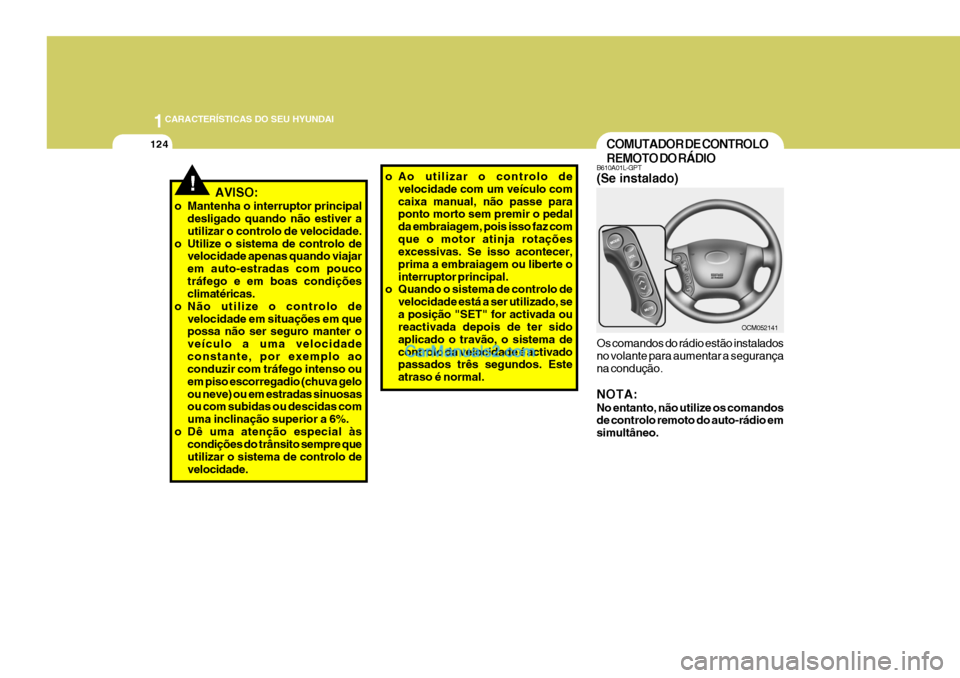 Hyundai Santa Fe 2009  Manual do proprietário (in Portuguese) 1CARACTERÍSTICAS DO SEU HYUNDAI
124COMUTADOR DE CONTROLO REMOTO DO RÁDIO
B610A01L-GPT (Se instalado) Os comandos do rádio estão instalados no volante para aumentar a segurança na condução. NOTA