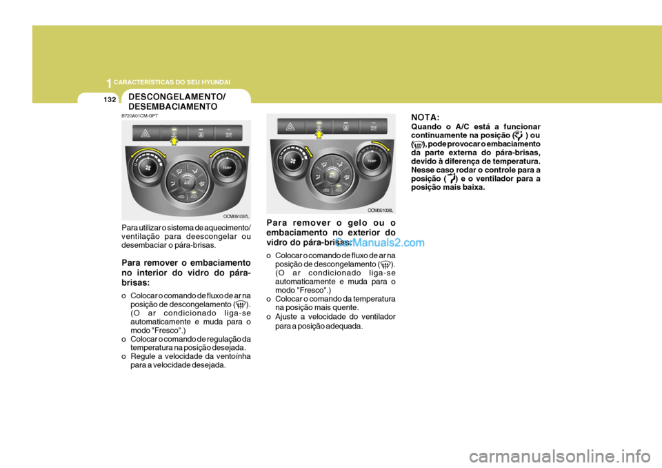Hyundai Santa Fe 2009  Manual do proprietário (in Portuguese) 1CARACTERÍSTICAS DO SEU HYUNDAI
132
B720A01CM-GPT Para utilizar o sistema de aquecimento/ ventilação para deescongelar oudesembaciar o pára-brisas. Para remover o embaciamento no interior do vidro