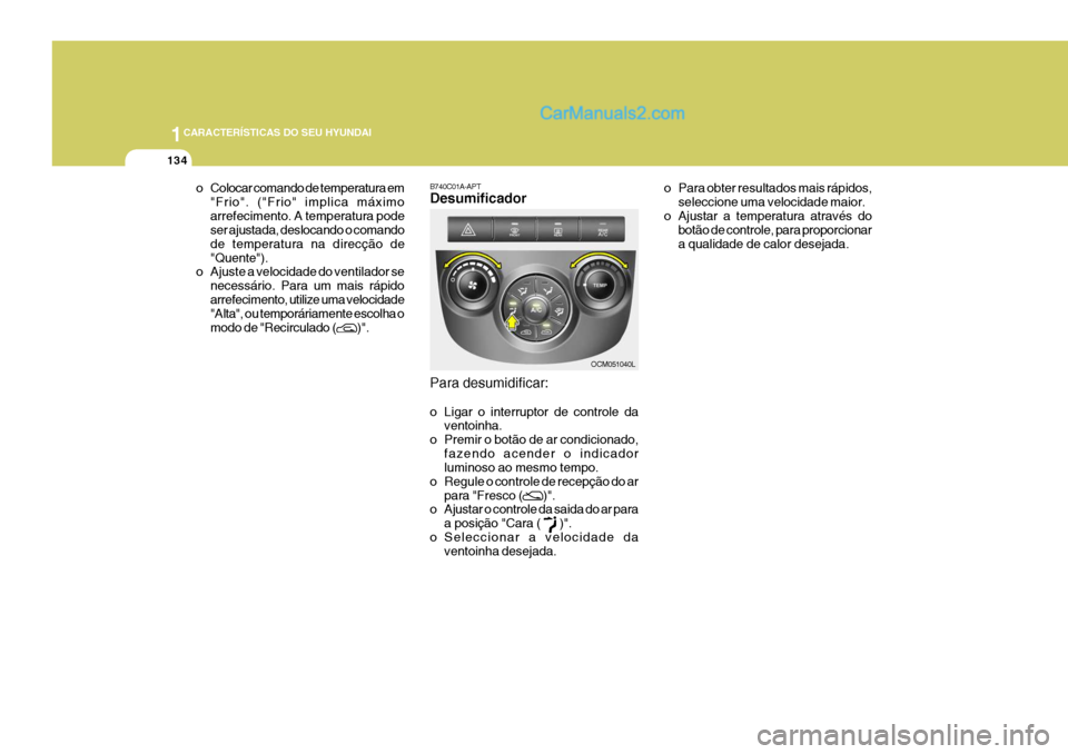 Hyundai Santa Fe 2009  Manual do proprietário (in Portuguese) 1CARACTERÍSTICAS DO SEU HYUNDAI
134
o Colocar comando de temperatura em"Frio". ("Frio" implica máximo arrefecimento. A temperatura pode ser ajustada, deslocando o comando de temperatura na direcçã