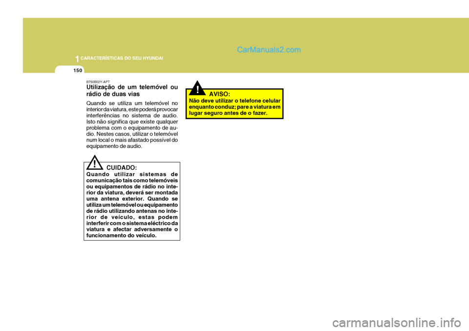 Hyundai Santa Fe 2009  Manual do proprietário (in Portuguese) 1CARACTERÍSTICAS DO SEU HYUNDAI
150
!
B750B02Y-APT Utilização de um telemóvel ou rádio de duas vias Quando se utiliza um telemóvel no interior da viatura, este poderá provocarinterferências no