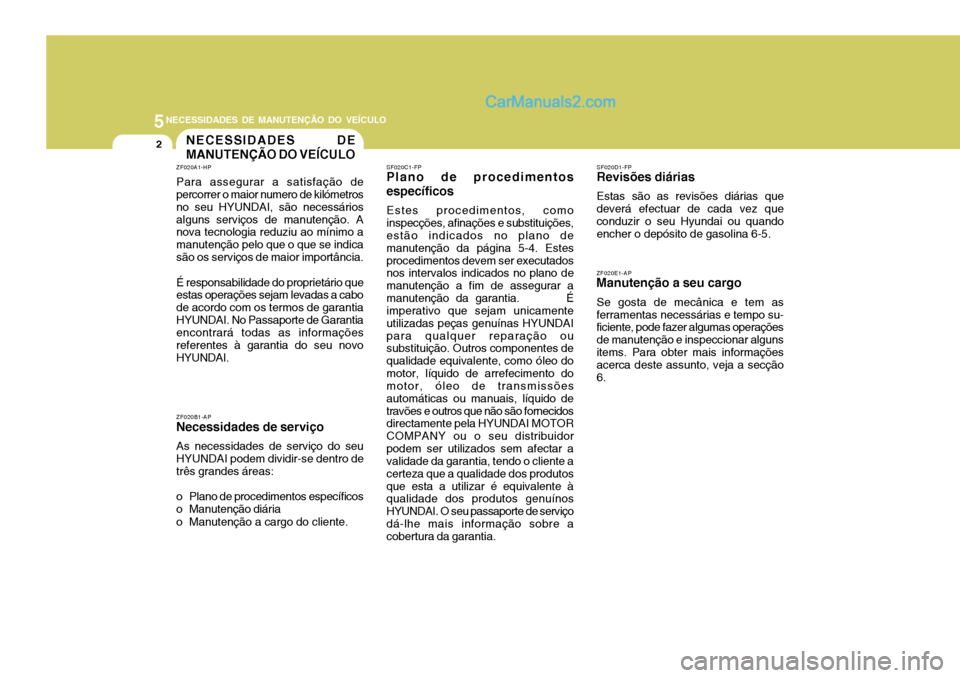 Hyundai Santa Fe 2009 Manual do proprietário (in Portuguese) 5NECESSIDADES DE MANUTENÇÃO DO VEÍCULO
2NECESSIDADES DE MANUTENÇÃO DO VEÍCULO
ZF020A1-HP Para assegurar a satisfação de percorrer o maior numero de kilómetros no seu HYUNDAI, são necessário Hyundai Santa Fe 2009 Manual do proprietário (in Portuguese) 5NECESSIDADES DE MANUTENÇÃO DO VEÍCULO
2NECESSIDADES DE MANUTENÇÃO DO VEÍCULO
ZF020A1-HP Para assegurar a satisfação de percorrer o maior numero de kilómetros no seu HYUNDAI, são necessário