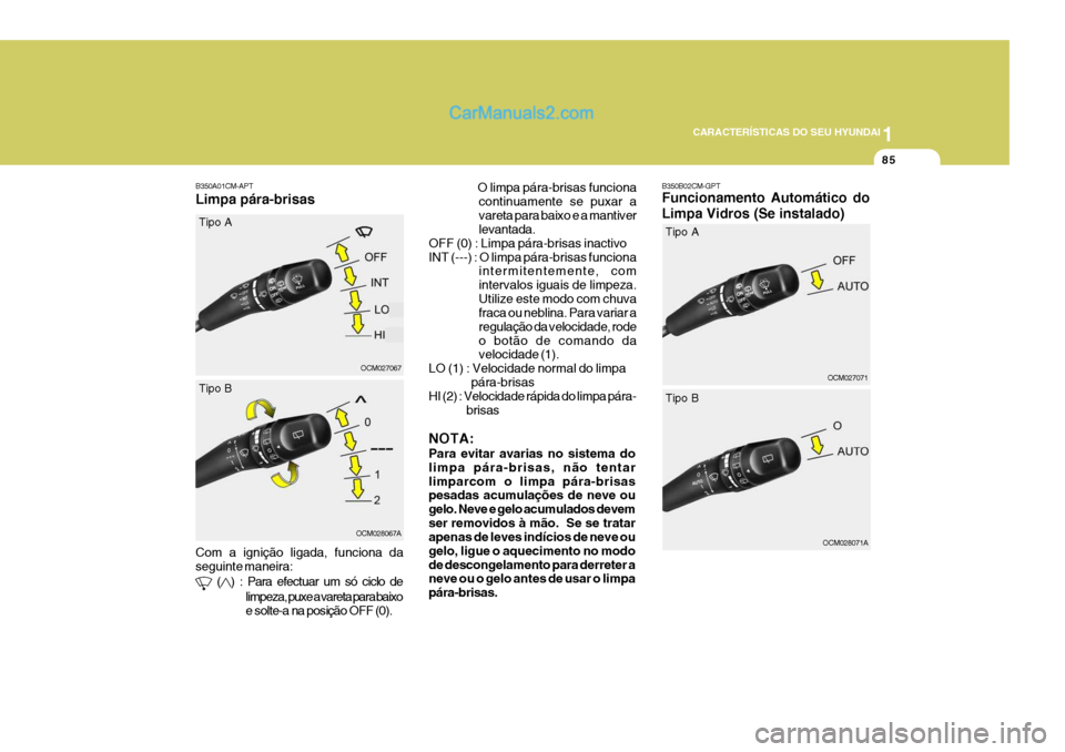 Hyundai Santa Fe 2009 Manual do proprietário (in Portuguese) 1
CARACTERÍSTICAS DO SEU HYUNDAI
85
B350A01CM-APT
OCM027067
OCM028067A
Tipo A Tipo B
NOTA: Para evitar avarias no sistema do limpa pára-brisas, não tentarlimparcom o limpa pára-brisas pesadas acum Hyundai Santa Fe 2009 Manual do proprietário (in Portuguese) 1
CARACTERÍSTICAS DO SEU HYUNDAI
85
B350A01CM-APT
OCM027067
OCM028067A
Tipo A Tipo B
NOTA: Para evitar avarias no sistema do limpa pára-brisas, não tentarlimparcom o limpa pára-brisas pesadas acum