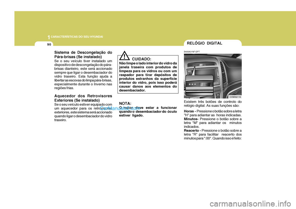 Hyundai Santa Fe 2009 Manual do proprietário (in Portuguese) 1CARACTERÍSTICAS DO SEU HYUNDAI
90RELÓGIO DIGITAL
B400A01NF-GPT Existem três botões de controlo do relógio digital. As suas funções são: Horas - Pressione o botão sobre a letra
"H" para adian Hyundai Santa Fe 2009 Manual do proprietário (in Portuguese) 1CARACTERÍSTICAS DO SEU HYUNDAI
90RELÓGIO DIGITAL
B400A01NF-GPT Existem três botões de controlo do relógio digital. As suas funções são: Horas - Pressione o botão sobre a letra
"H" para adian