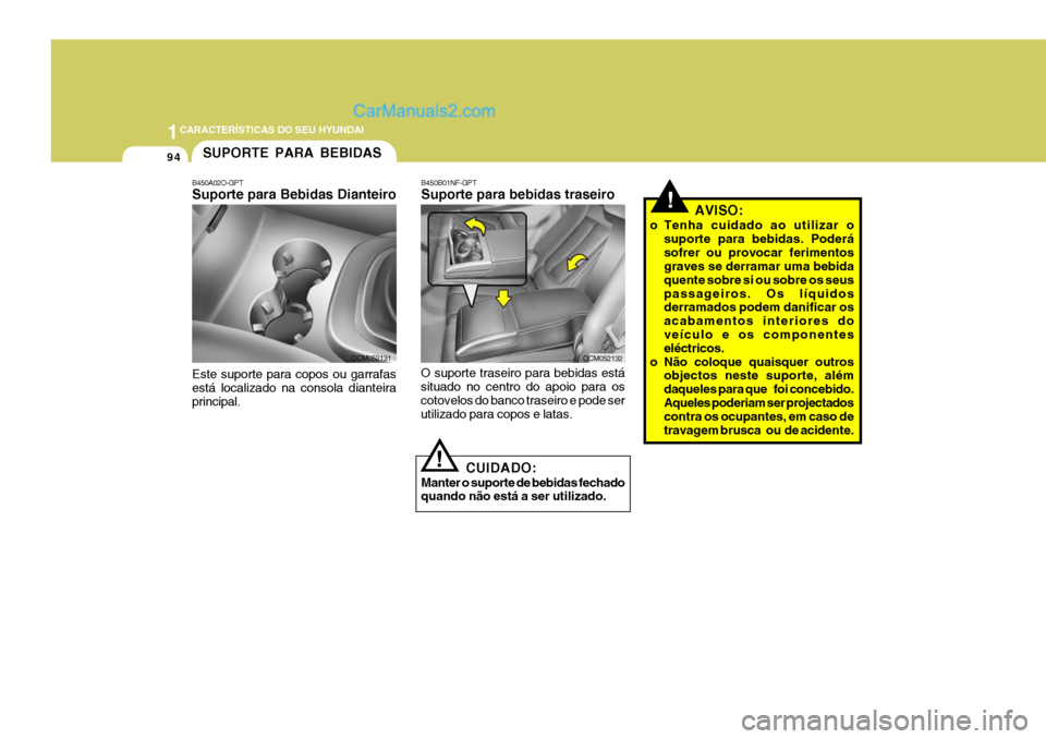 Hyundai Santa Fe 2009  Manual do proprietário (in Portuguese) 1CARACTERÍSTICAS DO SEU HYUNDAI
94SUPORTE PARA BEBIDAS
B450A02O-GPT Suporte para Bebidas Dianteiro Este suporte para copos ou garrafas está localizado na consola dianteira principal. OCM052131
!
!
C