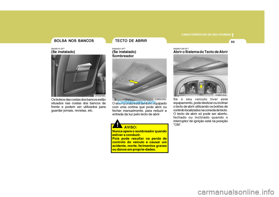 Hyundai Santa Fe 2009  Manual do proprietário (in Portuguese) 1
CARACTERÍSTICAS DO SEU HYUNDAI
95
!
OFD037040
TECTO DE ABRIR
B460A02Y-APT (Se instalado) Sombreador
OCM051023L
O seu Hyundai está também equipado com uma cortina que pode abrir oufechar manualmen