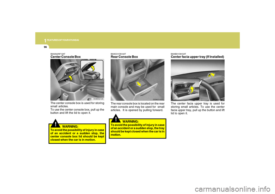 Hyundai Santa Fe 2008  Owners Manual 1FEATURES OF YOUR HYUNDAI96
B505B01CM-GATCenter facia upper tray (If Installed)The center facia upper tray is used for
storing small articles. To use the center
facia upper tray, pull up the button an