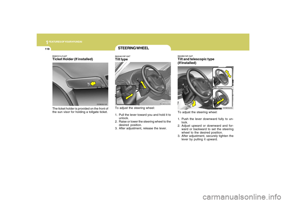Hyundai Santa Fe 2008  Owners Manual 1FEATURES OF YOUR HYUNDAI
118
B600B01NF-GATTilt and telescopic type
(If Installed)To adjust the steering wheel:
1. Push the lever downward fully to un-
lock.
2. Adjust upward or downward and for-
ward