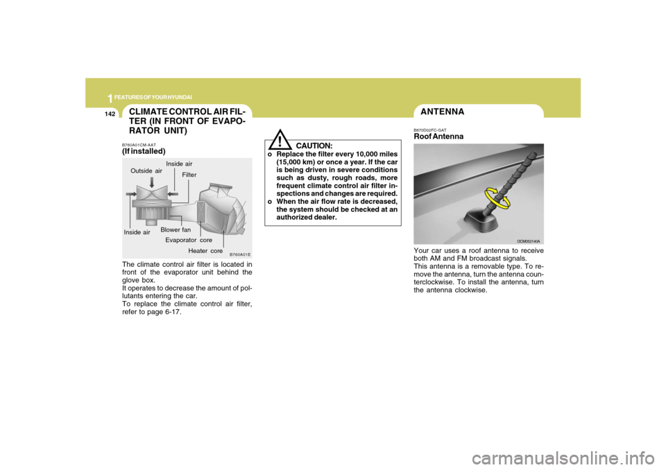Hyundai Santa Fe 2008 Owners Manual 1FEATURES OF YOUR HYUNDAI
142
ANTENNA
OCM052140A B870D02FC-GAT
Roof AntennaYour car uses a roof antenna to receive
both AM and FM broadcast signals.
This antenna is a removable type. To re-
move the a Hyundai Santa Fe 2008 Owners Manual 1FEATURES OF YOUR HYUNDAI
142
ANTENNA
OCM052140A B870D02FC-GAT
Roof AntennaYour car uses a roof antenna to receive
both AM and FM broadcast signals.
This antenna is a removable type. To re-
move the a