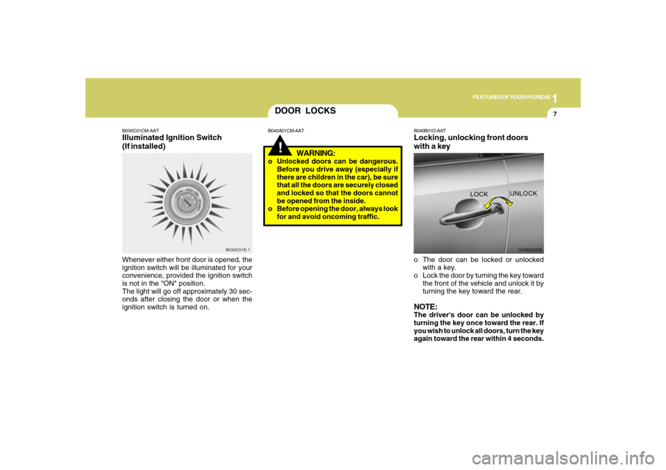 Hyundai Santa Fe 2008 Owners Manual 1
FEATURES OF YOUR HYUNDAI
7
B030C01E-1
DOOR LOCKS!
B040A01CM-AAT B030C01CM-AAT
Illuminated Ignition Switch
(If installed)Whenever either front door is opened, the
ignition switch will be illuminated Hyundai Santa Fe 2008 Owners Manual 1
FEATURES OF YOUR HYUNDAI
7
B030C01E-1
DOOR LOCKS!
B040A01CM-AAT B030C01CM-AAT
Illuminated Ignition Switch
(If installed)Whenever either front door is opened, the
ignition switch will be illuminated