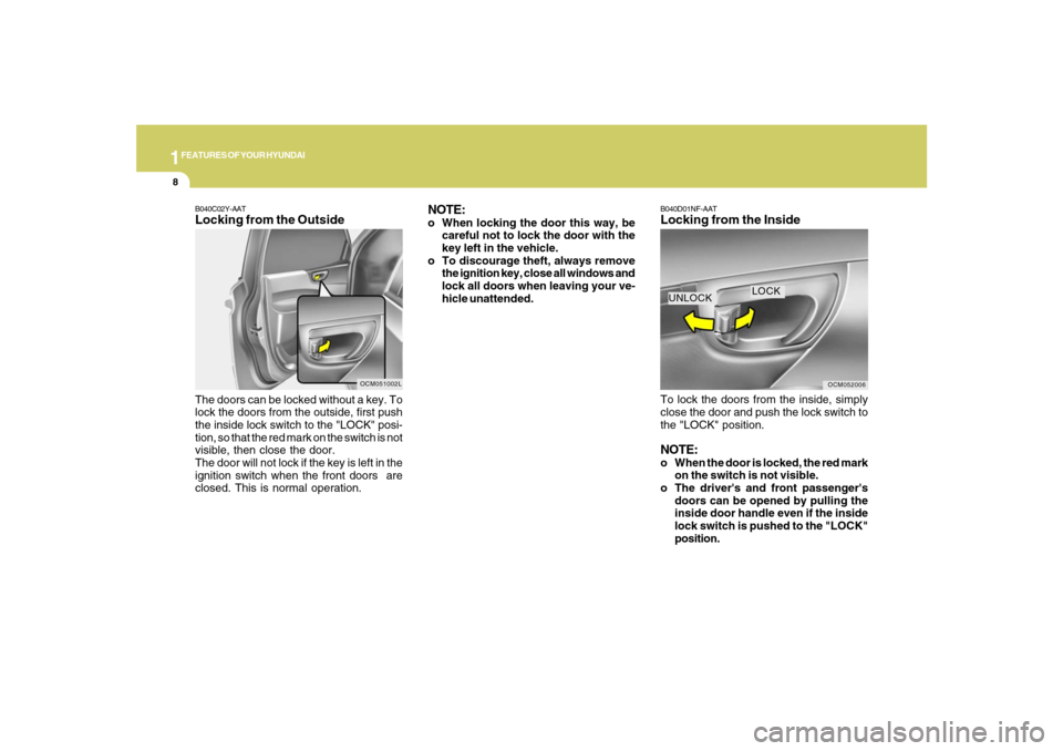Hyundai Santa Fe 2008 Owners Manual 1FEATURES OF YOUR HYUNDAI8
B040C02Y-AATLocking from the OutsideThe doors can be locked without a key. To
lock the doors from the outside, first push
the inside lock switch to the "LOCK" posi-
tion, so Hyundai Santa Fe 2008 Owners Manual 1FEATURES OF YOUR HYUNDAI8
B040C02Y-AATLocking from the OutsideThe doors can be locked without a key. To
lock the doors from the outside, first push
the inside lock switch to the "LOCK" posi-
tion, so