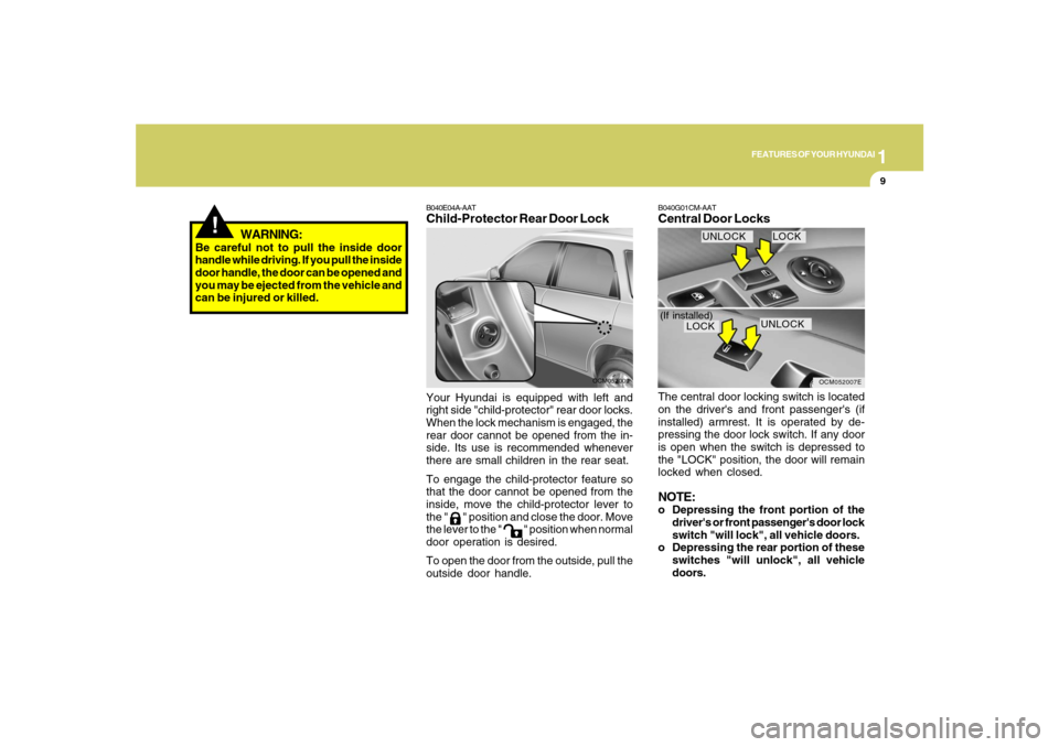 Hyundai Santa Fe 2008 Owners Manual 1
FEATURES OF YOUR HYUNDAI
9
WARNING:
Be careful not to pull the inside door
handle while driving. If you pull the inside
door handle, the door can be opened and
you may be ejected from the vehicle an Hyundai Santa Fe 2008 Owners Manual 1
FEATURES OF YOUR HYUNDAI
9
WARNING:
Be careful not to pull the inside door
handle while driving. If you pull the inside
door handle, the door can be opened and
you may be ejected from the vehicle an