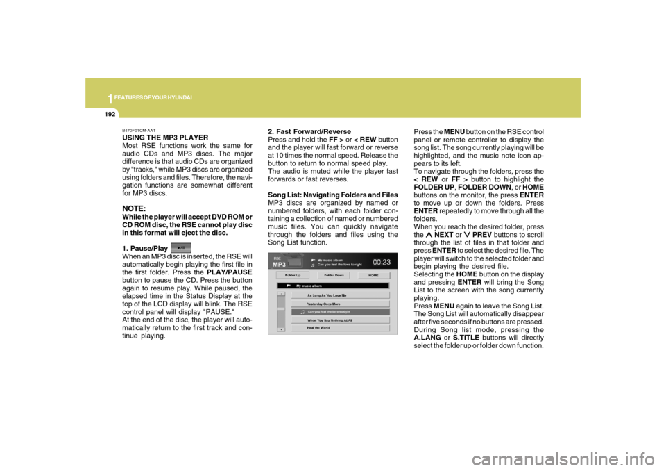 Hyundai Santa Fe 2008  Owners Manual 1FEATURES OF YOUR HYUNDAI
192
USING THE MP3 PLAYER
Most RSE functions work the same for
audio CDs and MP3 discs. The major
difference is that audio CDs are organized
by "tracks," while MP3 discs are o