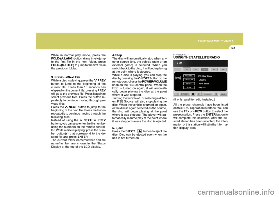 Hyundai Santa Fe 2008  Owners Manual 1
FEATURES OF YOUR HYUNDAI
193
FEATURES OF YOUR HYUNDAI
193193193193
3. Previous/Next File
While a disc is playing, press the 
∨ ∨∨ ∨
∨ PREV
button to jump to the beginning of the
current fi