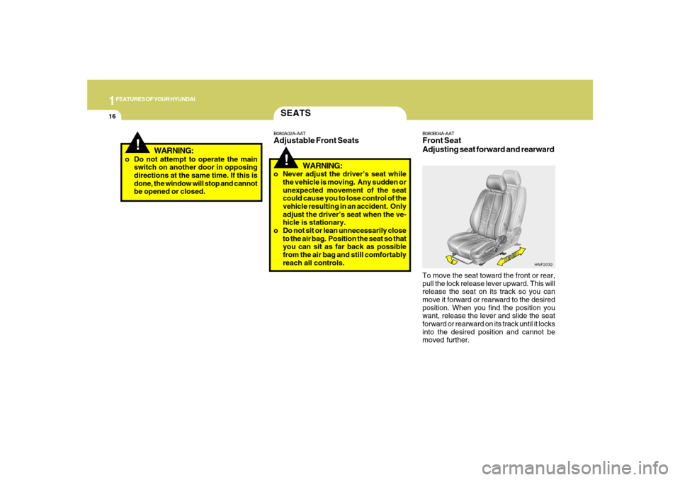 Hyundai Santa Fe 2008 Owners Manual 1FEATURES OF YOUR HYUNDAI16
!
B080B04A-AATFront Seat
Adjusting seat forward and rearwardTo move the seat toward the front or rear,
pull the lock release lever upward. This will
release the seat on its Hyundai Santa Fe 2008 Owners Manual 1FEATURES OF YOUR HYUNDAI16
!
B080B04A-AATFront Seat
Adjusting seat forward and rearwardTo move the seat toward the front or rear,
pull the lock release lever upward. This will
release the seat on its