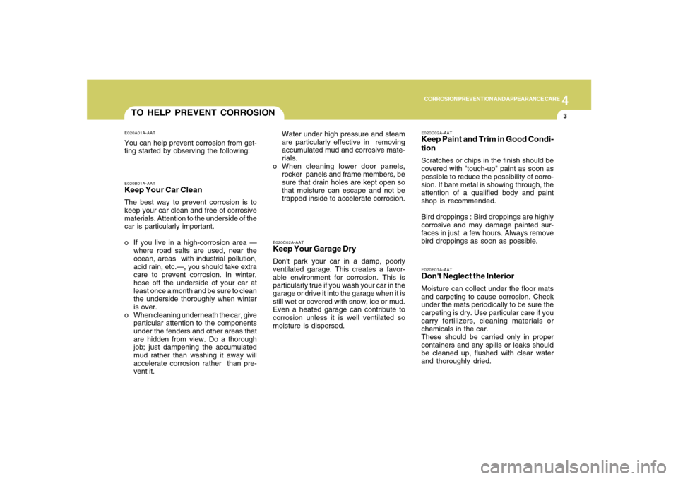 Hyundai Santa Fe 2008  Owners Manual 4
CORROSION PREVENTION AND APPEARANCE CARE
3
E020B01A-AATKeep Your Car CleanThe best way to prevent corrosion is to
keep your car clean and free of corrosive
materials. Attention to the underside of t
