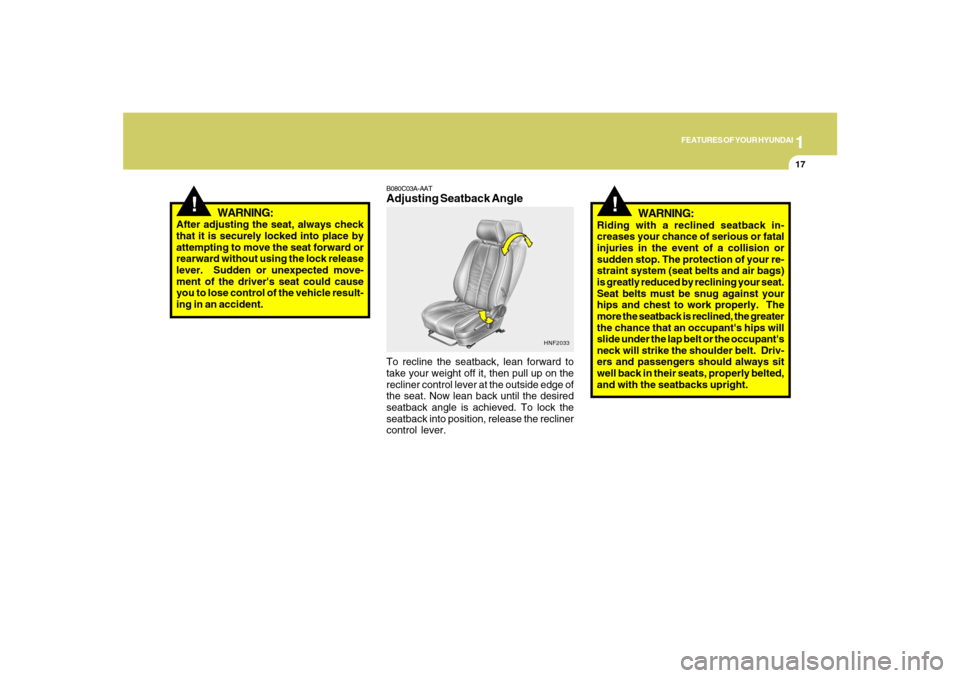 Hyundai Santa Fe 2008 Owners Manual 1
FEATURES OF YOUR HYUNDAI
17
HNF2033
B080C03A-AATAdjusting Seatback AngleTo recline the seatback, lean forward to
take your weight off it, then pull up on the
recliner control lever at the outside ed Hyundai Santa Fe 2008 Owners Manual 1
FEATURES OF YOUR HYUNDAI
17
HNF2033
B080C03A-AATAdjusting Seatback AngleTo recline the seatback, lean forward to
take your weight off it, then pull up on the
recliner control lever at the outside ed