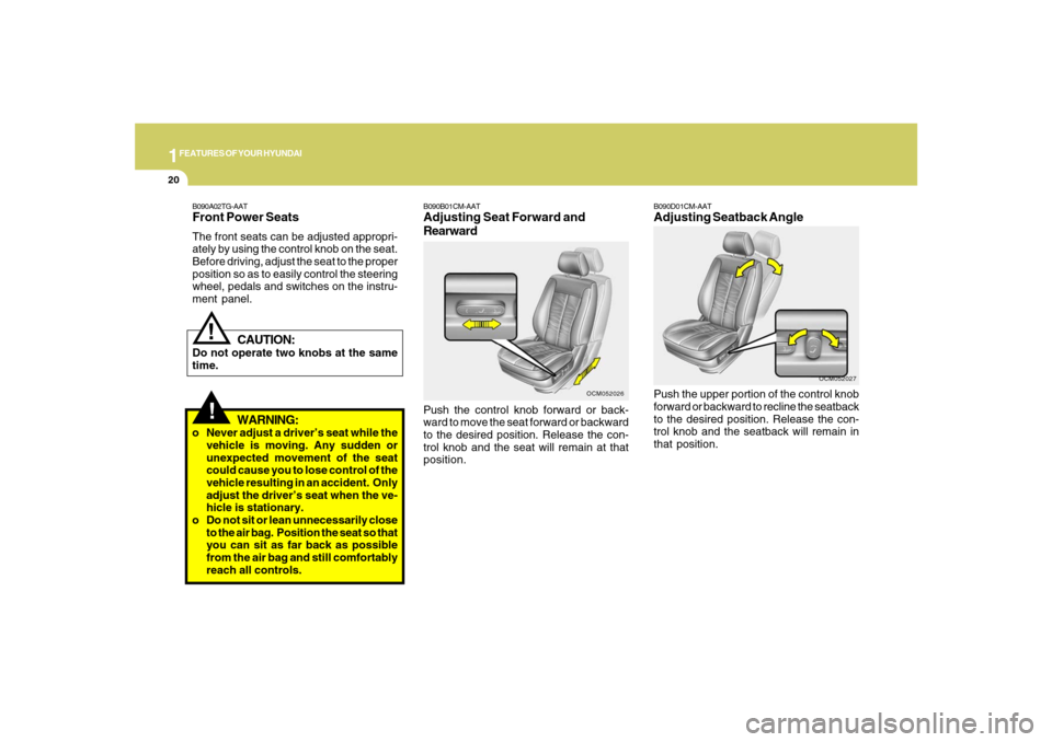Hyundai Santa Fe 2008 Owners Manual 1FEATURES OF YOUR HYUNDAI20
!
B090A02TG-AATFront Power SeatsThe front seats can be adjusted appropri-
ately by using the control knob on the seat.
Before driving, adjust the seat to the proper
positio Hyundai Santa Fe 2008 Owners Manual 1FEATURES OF YOUR HYUNDAI20
!
B090A02TG-AATFront Power SeatsThe front seats can be adjusted appropri-
ately by using the control knob on the seat.
Before driving, adjust the seat to the proper
positio