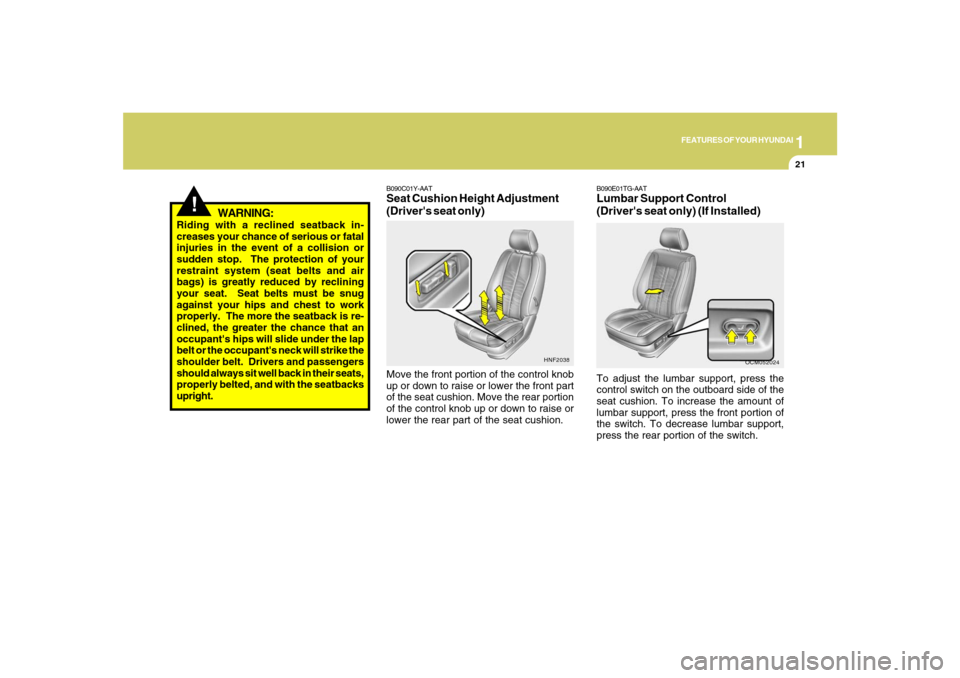 Hyundai Santa Fe 2008 Owners Manual 1
FEATURES OF YOUR HYUNDAI
21
!
WARNING:
Riding with a reclined seatback in-
creases your chance of serious or fatal
injuries in the event of a collision or
sudden stop. The protection of your
restra Hyundai Santa Fe 2008 Owners Manual 1
FEATURES OF YOUR HYUNDAI
21
!
WARNING:
Riding with a reclined seatback in-
creases your chance of serious or fatal
injuries in the event of a collision or
sudden stop. The protection of your
restra