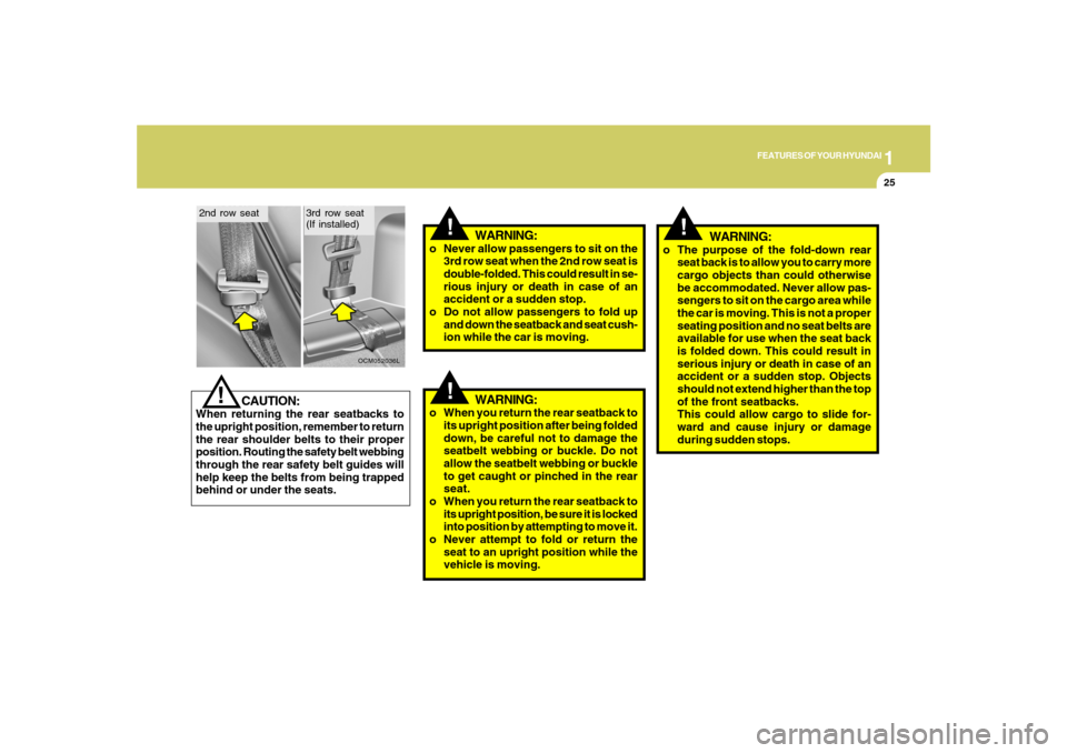 Hyundai Santa Fe 2008 Owners Manual 1
FEATURES OF YOUR HYUNDAI
25
!
WARNING:
!
CAUTION:
When returning the rear seatbacks to
the upright position, remember to return
the rear shoulder belts to their proper
position. Routing the safety b Hyundai Santa Fe 2008 Owners Manual 1
FEATURES OF YOUR HYUNDAI
25
!
WARNING:
!
CAUTION:
When returning the rear seatbacks to
the upright position, remember to return
the rear shoulder belts to their proper
position. Routing the safety b