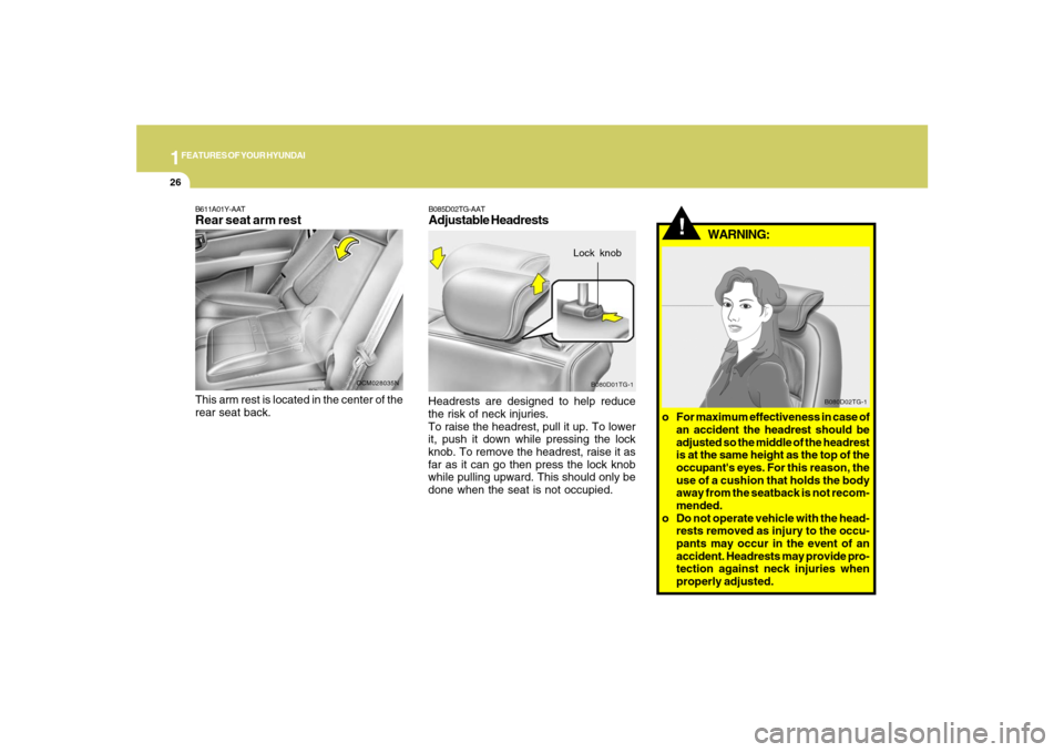 Hyundai Santa Fe 2008 Owners Manual 1FEATURES OF YOUR HYUNDAI26
!
WARNING:
B080D02TG-1
o For maximum effectiveness in case of
an accident the headrest should be
adjusted so the middle of the headrest
is at the same height as the top of Hyundai Santa Fe 2008 Owners Manual 1FEATURES OF YOUR HYUNDAI26
!
WARNING:
B080D02TG-1
o For maximum effectiveness in case of
an accident the headrest should be
adjusted so the middle of the headrest
is at the same height as the top of