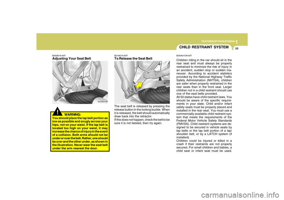 Hyundai Santa Fe 2008 Owners Manual 1
FEATURES OF YOUR HYUNDAI
33
WARNING:
You should place the lap belt portion as
low as possible and snugly across your
hips, not on your waist. If the lap belt is
located too high on your waist, it ma Hyundai Santa Fe 2008 Owners Manual 1
FEATURES OF YOUR HYUNDAI
33
WARNING:
You should place the lap belt portion as
low as possible and snugly across your
hips, not on your waist. If the lap belt is
located too high on your waist, it ma