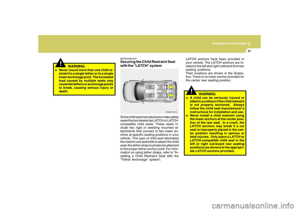 Hyundai Santa Fe 2008 Owners Manual 1
FEATURES OF YOUR HYUNDAI
37
!
WARNING:
o Never mount more than one child re-
straint to a single tether or to a single
lower anchorage point. The increased
load caused by multiple seats may
cause t Hyundai Santa Fe 2008 Owners Manual 1
FEATURES OF YOUR HYUNDAI
37
!
WARNING:
o Never mount more than one child re-
straint to a single tether or to a single
lower anchorage point. The increased
load caused by multiple seats may
cause t