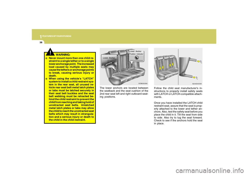 Hyundai Santa Fe 2008 Owners Manual 1FEATURES OF YOUR HYUNDAI38
The lower anchors are located between
the seatback and the seat cushion of the
2nd rear seat left and right outboard seat-
ing positions.Follow the child seat manufacturer Hyundai Santa Fe 2008 Owners Manual 1FEATURES OF YOUR HYUNDAI38
The lower anchors are located between
the seatback and the seat cushion of the
2nd rear seat left and right outboard seat-
ing positions.Follow the child seat manufacturer