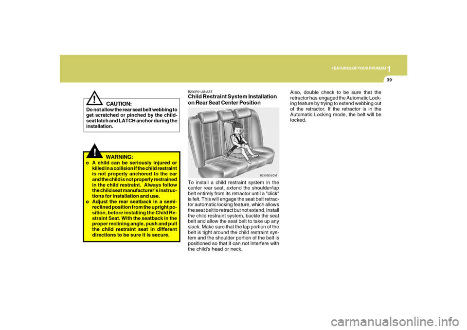 Hyundai Santa Fe 2008 Owners Manual 1
FEATURES OF YOUR HYUNDAI
39
!
WARNING:
o A child can be seriously injured or
killed in a collision if the child restraint
is not properly anchored to the car
and the child is not properly restrained Hyundai Santa Fe 2008 Owners Manual 1
FEATURES OF YOUR HYUNDAI
39
!
WARNING:
o A child can be seriously injured or
killed in a collision if the child restraint
is not properly anchored to the car
and the child is not properly restrained