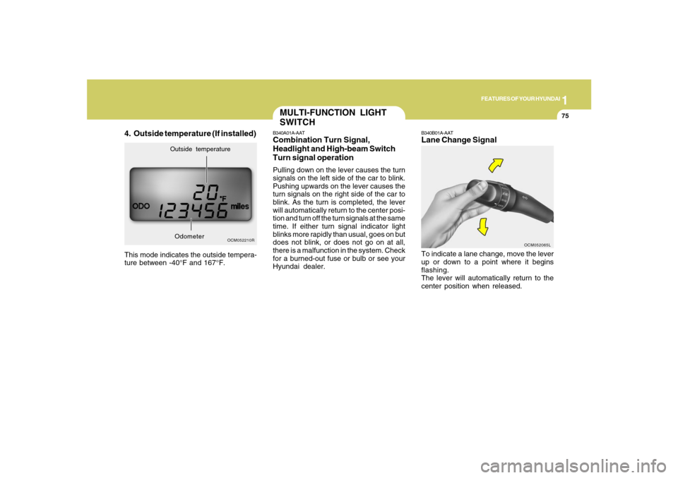 Hyundai Santa Fe 2008 Owners Manual 1
FEATURES OF YOUR HYUNDAI
75
4. Outside temperature (If installed)This mode indicates the outside tempera-
ture between -40°F and 167°F.
OCM052210R
Outside temperature
Odometer
MULTI-FUNCTION LIGHT Hyundai Santa Fe 2008 Owners Manual 1
FEATURES OF YOUR HYUNDAI
75
4. Outside temperature (If installed)This mode indicates the outside tempera-
ture between -40°F and 167°F.
OCM052210R
Outside temperature
Odometer
MULTI-FUNCTION LIGHT
