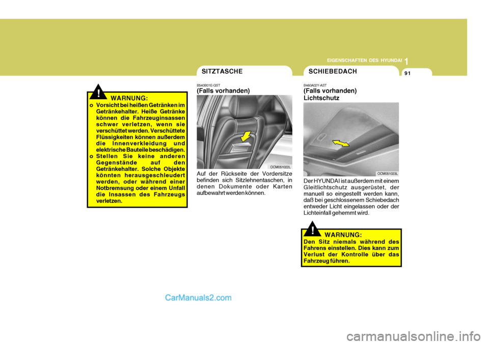 Hyundai Santa Fe 2008 Betriebsanleitung (in German) 1
EIGENSCHAFTEN DES HYUNDAI
91
OCM051022L
!WARNUNG:
o Vorsicht bei heißen Getränken im Getränkehalter. Heiße Getränke können die Fahrzeuginsassen schwer verletzen, wenn sie verschüttet werden. Hyundai Santa Fe 2008 Betriebsanleitung (in German) 1
EIGENSCHAFTEN DES HYUNDAI
91
OCM051022L
!WARNUNG:
o Vorsicht bei heißen Getränken im Getränkehalter. Heiße Getränke können die Fahrzeuginsassen schwer verletzen, wenn sie verschüttet werden.