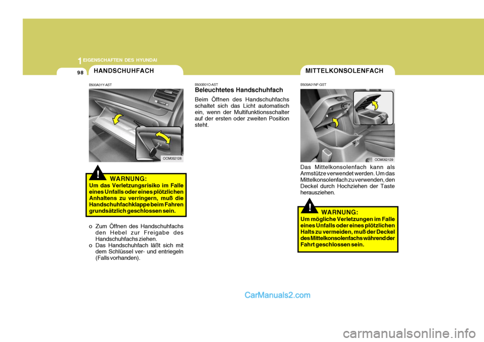 Hyundai Santa Fe 2008  Betriebsanleitung (in German) 1EIGENSCHAFTEN DES HYUNDAI
98
B500B01O-AST Beleuchtetes Handschuhfach Beim Öffnen des Handschuhfachs schaltet sich das Licht automatischein, wenn der Multifunktionsschalter auf der ersten oder zweite