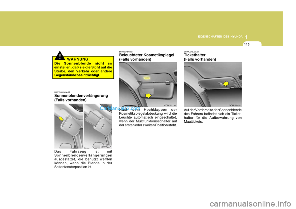 Hyundai Santa Fe 2008  Betriebsanleitung (in German) 1
EIGENSCHAFTEN DES HYUNDAI
113
B580C01O
B580C01JM-AST Sonnenblendenverlängerung (Falls vorhanden)
Das Fahrzeug ist mit Sonnenblendenverlängerungen ausgestattet, die benutzt werdenkönnen, wenn die 