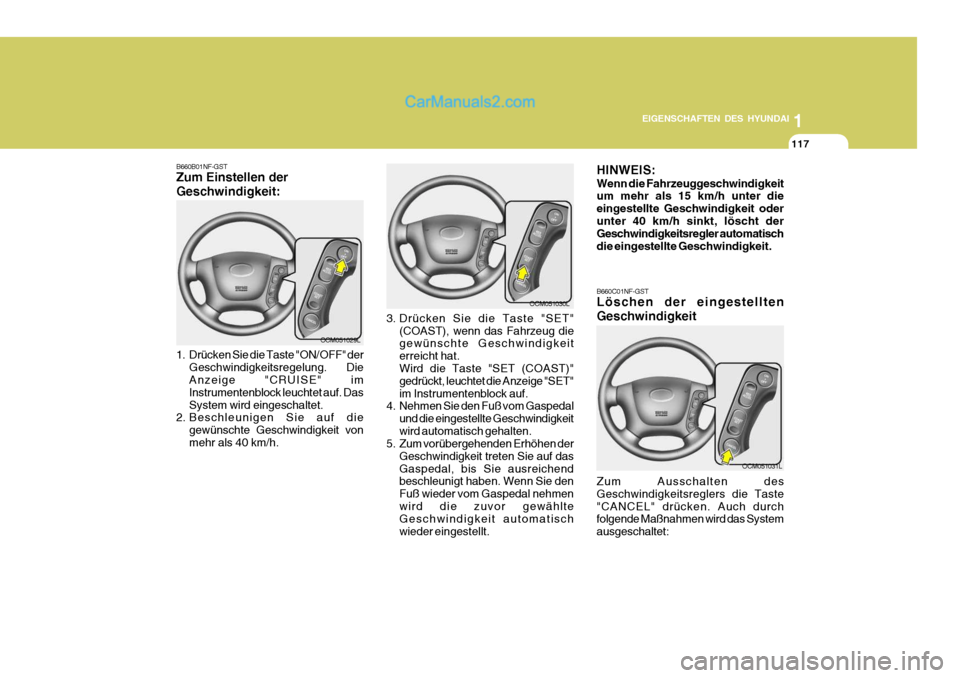 Hyundai Santa Fe 2008  Betriebsanleitung (in German) 1
EIGENSCHAFTEN DES HYUNDAI
117
OCM051029L
B660B01NF-GST Zum Einstellen der Geschwindigkeit: 
1. Drücken Sie die Taste "ON/OFF" der
Geschwindigkeitsregelung.   Die Anzeige "CRUISE" im Instrumentenblo