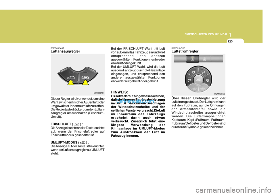 Hyundai Santa Fe 2008  Betriebsanleitung (in German) 1
EIGENSCHAFTEN DES HYUNDAI
123123123
OCM052156
B670C03E-AST Luftansaugregler Dieser Regler wird verwendet, um eine Wahl zwischen frischer Außenluft oderumgewälzter Innenraumluft zu treffen. Die Reg