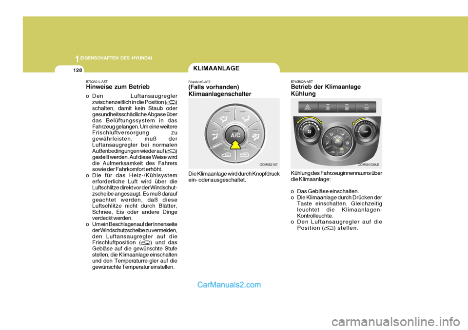 Hyundai Santa Fe 2008  Betriebsanleitung (in German) 1EIGENSCHAFTEN DES HYUNDAI
128
B730A01L-AST Hinweise zum Betrieb 
o Den Luftansaugreglerzwischenzeitlich in die Position (
)
schalten, damit kein Staub oder gesundheitsschädliche Abgase über das Bel