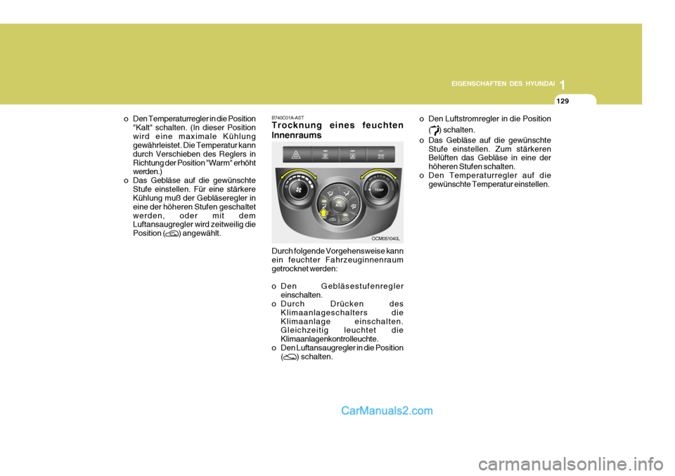 Hyundai Santa Fe 2008  Betriebsanleitung (in German) 1
EIGENSCHAFTEN DES HYUNDAI
129129129
OCM051040L
B740C01A-AST Trocknung eines feuchten Innenraums
o Den Temperaturregler in die Position
"Kalt" schalten. (In dieser Position wird eine maximale Kühlun