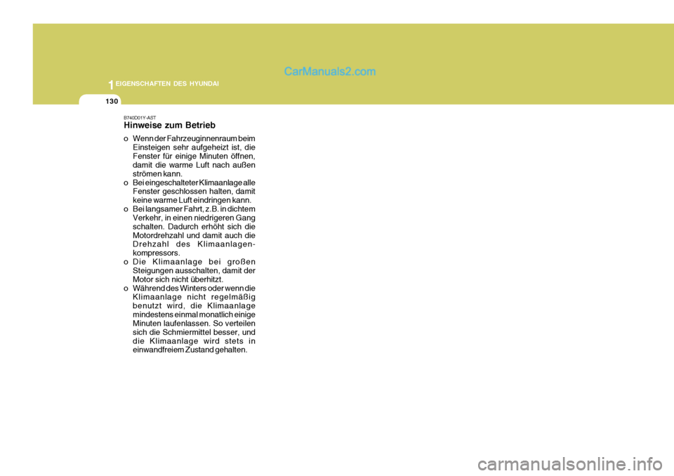 Hyundai Santa Fe 2008  Betriebsanleitung (in German) 1EIGENSCHAFTEN DES HYUNDAI
130
B740D01Y-AST Hinweise zum Betrieb 
o Wenn der Fahrzeuginnenraum beimEinsteigen sehr aufgeheizt ist, die Fenster für einige Minuten öffnen, damit die warme Luft nach au