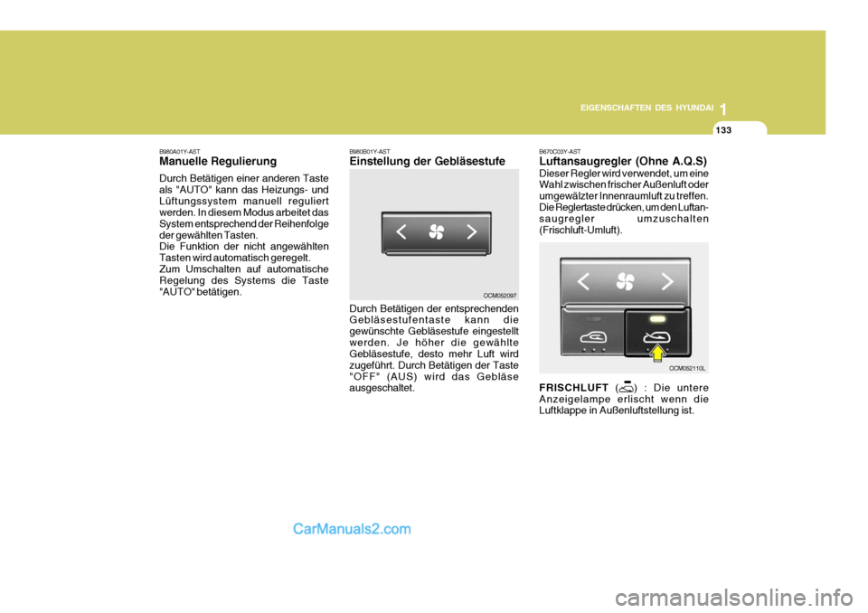 Hyundai Santa Fe 2008  Betriebsanleitung (in German) 1
EIGENSCHAFTEN DES HYUNDAI
133133133
OCM052097
OCM052110L
B980A01Y-AST Manuelle Regulierung Durch Betätigen einer anderen Taste als "AUTO" kann das Heizungs- undLüftungssystem manuell reguliert wer