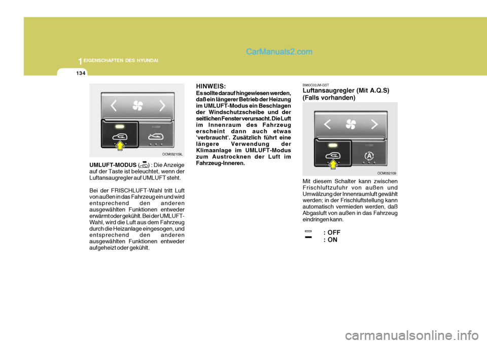 Hyundai Santa Fe 2008  Betriebsanleitung (in German) 1EIGENSCHAFTEN DES HYUNDAI
134
OCM052109
OCM052109L
UMLUFT-MODUS  (
) : Die Anzeige
auf der Taste ist beleuchtet, wenn der Luftansaugregler auf UMLUFT steht. Bei der FRISCHLUFT-Wahl tritt Luft von au