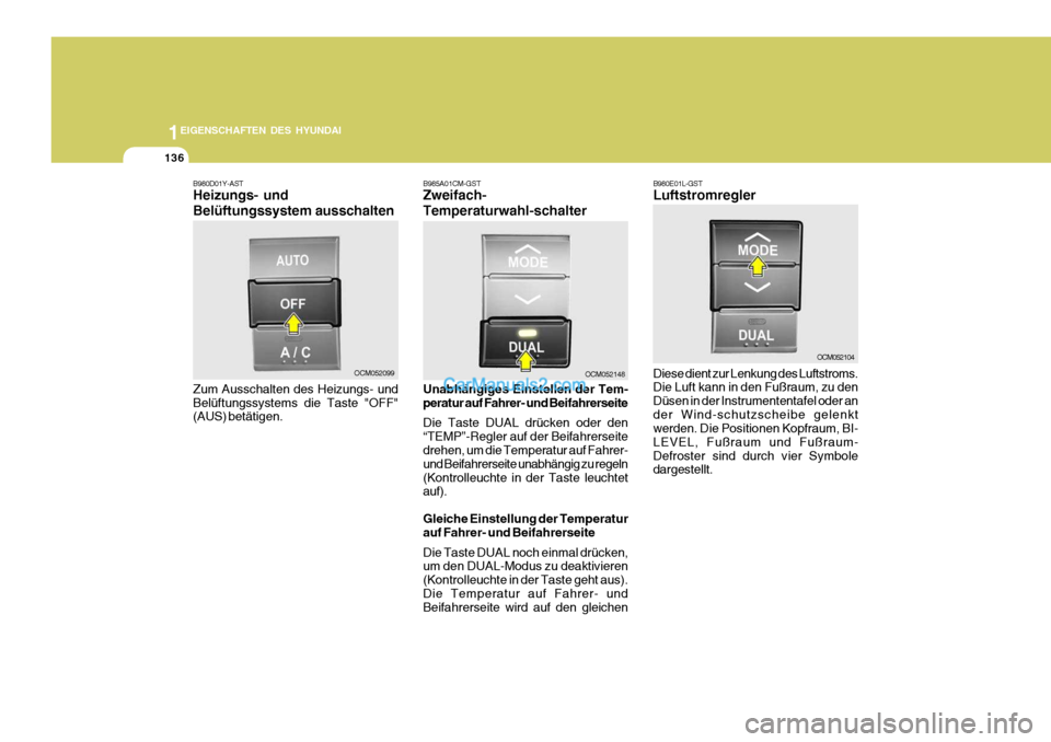 Hyundai Santa Fe 2008  Betriebsanleitung (in German) 1EIGENSCHAFTEN DES HYUNDAI
136
OCM052104
OCM052099OCM052148
B980D01Y-AST Heizungs- und Belüftungssystem ausschalten Zum Ausschalten des Heizungs- und Belüftungssystems die Taste "OFF" (AUS) betätig