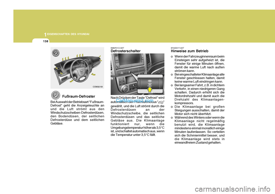 Hyundai Santa Fe 2008  Betriebsanleitung (in German) 1EIGENSCHAFTEN DES HYUNDAI
138
OCM052076
OCM052108
Fußraum-Defroster
Bei Auswahl der Betriebsart "Fußraum- Defrost" geht die Anzeigeleuchte an und die Luft strömt aus denWindschutzscheiben-Defroste
