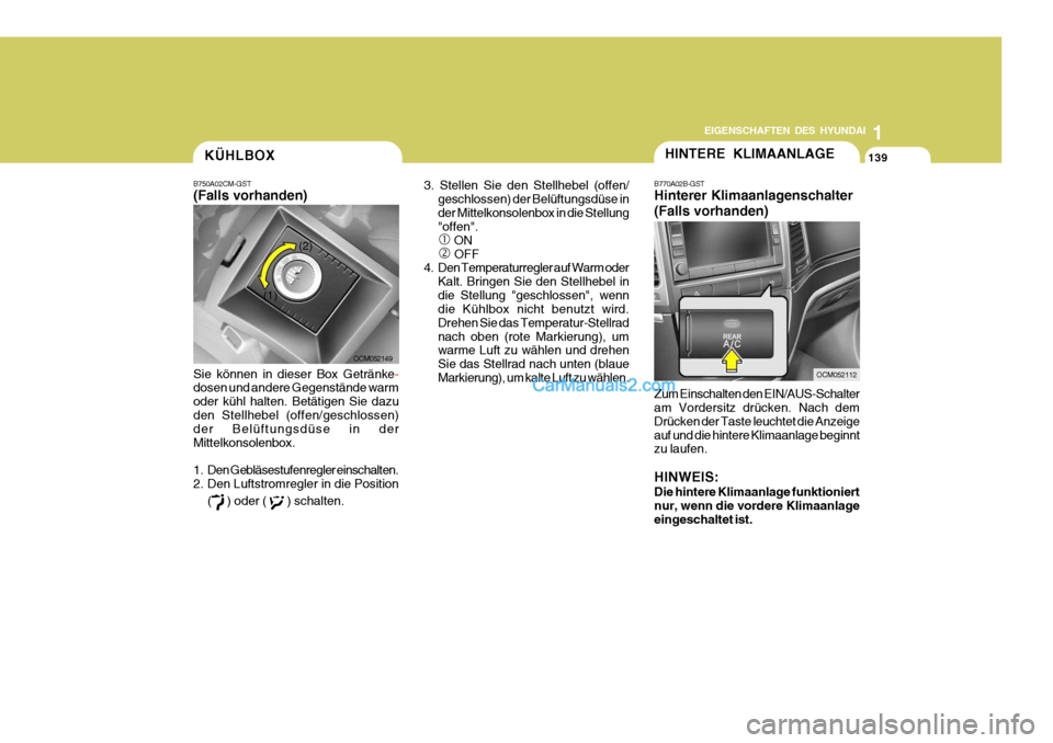 Hyundai Santa Fe 2008  Betriebsanleitung (in German) 1
EIGENSCHAFTEN DES HYUNDAI
139139139
3. Stellen Sie den Stellhebel (offen/ geschlossen) der Belüftungsdüse in der Mittelkonsolenbox in die Stellung "offen". 
�c ON
�d  OFF
4. Den Temperaturregler a