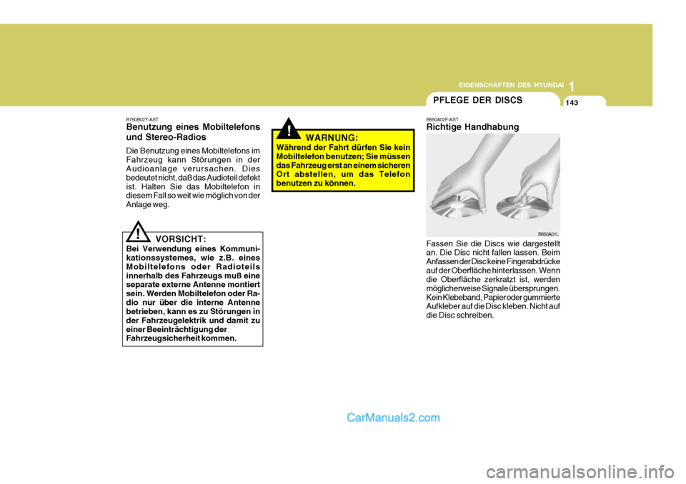 Hyundai Santa Fe 2008 Betriebsanleitung (in German) 1
EIGENSCHAFTEN DES HYUNDAI
143143143PFLEGE DER DISCS
!
B750B02Y-AST Benutzung eines Mobiltelefons und Stereo-Radios Die Benutzung eines Mobiltelefons im Fahrzeug kann Störungen in der Audioanlage ve Hyundai Santa Fe 2008 Betriebsanleitung (in German) 1
EIGENSCHAFTEN DES HYUNDAI
143143143PFLEGE DER DISCS
!
B750B02Y-AST Benutzung eines Mobiltelefons und Stereo-Radios Die Benutzung eines Mobiltelefons im Fahrzeug kann Störungen in der Audioanlage ve