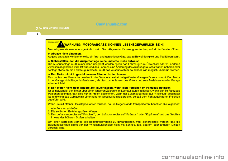 Hyundai Santa Fe 2008 Betriebsanleitung (in German) 2FAHREN MIT DEM HYUNDAI
2
C010A02O-SST
WARNUNG: MOTORABGASE KÖNNEN LEBENSGEFÄHRLICH SEIN!
Motorabgase können lebensgefährlich sein. Sind Abgase im Fahrzeug zu riechen, sofort die Fenster öffnen.
Hyundai Santa Fe 2008 Betriebsanleitung (in German) 2FAHREN MIT DEM HYUNDAI
2
C010A02O-SST
WARNUNG: MOTORABGASE KÖNNEN LEBENSGEFÄHRLICH SEIN!
Motorabgase können lebensgefährlich sein. Sind Abgase im Fahrzeug zu riechen, sofort die Fenster öffnen.