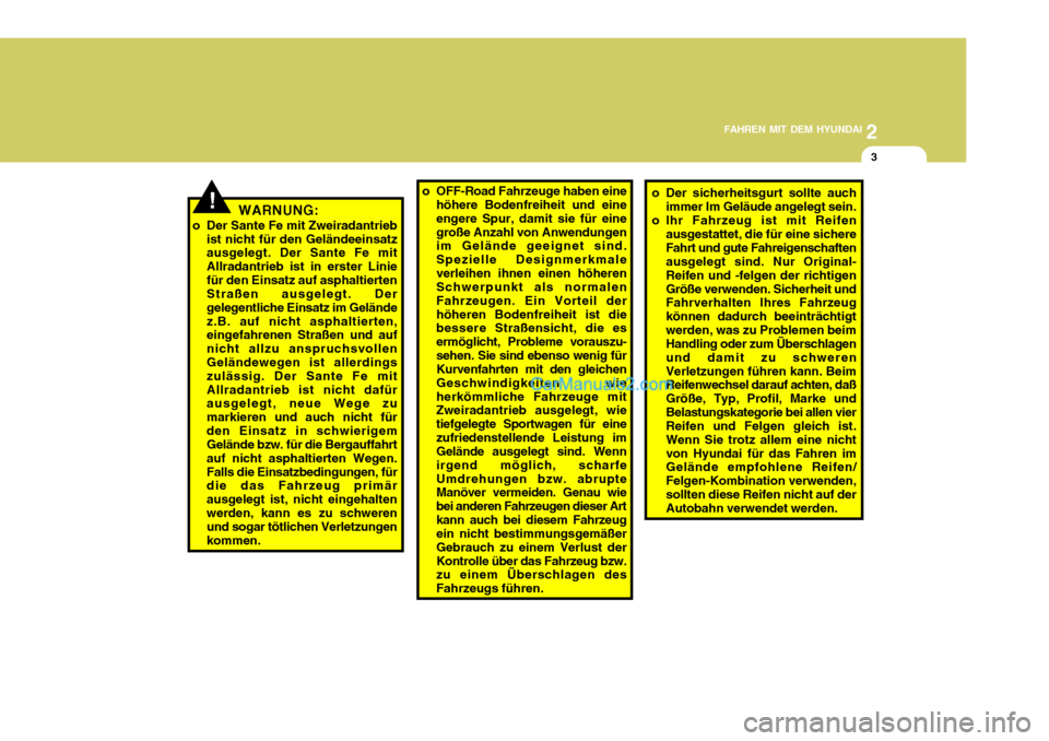 Hyundai Santa Fe 2008 Betriebsanleitung (in German) 2
FAHREN MIT DEM HYUNDAI
3
WARNUNG:
o Der Sante Fe mit Zweiradantrieb ist nicht für den Geländeeinsatz ausgelegt. Der Sante Fe mit Allradantrieb ist in erster Liniefür den Einsatz auf asphaltierten Hyundai Santa Fe 2008 Betriebsanleitung (in German) 2
FAHREN MIT DEM HYUNDAI
3
WARNUNG:
o Der Sante Fe mit Zweiradantrieb ist nicht für den Geländeeinsatz ausgelegt. Der Sante Fe mit Allradantrieb ist in erster Liniefür den Einsatz auf asphaltierten
