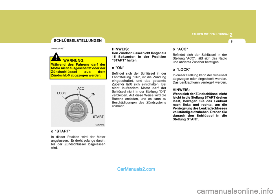 Hyundai Santa Fe 2008 Betriebsanleitung (in German) 2
FAHREN MIT DEM HYUNDAI
5SCHLÜSSELSTELLUNGEN
!
C040A02A-AST
WARNUNG:
Während des Fahrens darf der
Motor nicht ausgeschaltet oder der Zündschlüssel aus demZündschloß abgezogen werden.
C040A01E
L Hyundai Santa Fe 2008 Betriebsanleitung (in German) 2
FAHREN MIT DEM HYUNDAI
5SCHLÜSSELSTELLUNGEN
!
C040A02A-AST
WARNUNG:
Während des Fahrens darf der
Motor nicht ausgeschaltet oder der Zündschlüssel aus demZündschloß abgezogen werden.
C040A01E
L