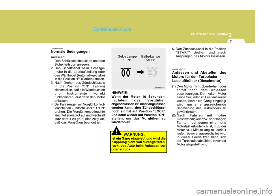 Hyundai Santa Fe 2008 Betriebsanleitung (in German) 2
FAHREN MIT DEM HYUNDAI
7
C050B02S-GST Normale Bedingungen Anlassen:
1. Den Schlüssel einstecken und den
Sicherheitsgurt anlegen.
2. Den Schalthebel beim Schaltge- triebe in die Leerlaufstellung ode Hyundai Santa Fe 2008 Betriebsanleitung (in German) 2
FAHREN MIT DEM HYUNDAI
7
C050B02S-GST Normale Bedingungen Anlassen:
1. Den Schlüssel einstecken und den
Sicherheitsgurt anlegen.
2. Den Schalthebel beim Schaltge- triebe in die Leerlaufstellung ode