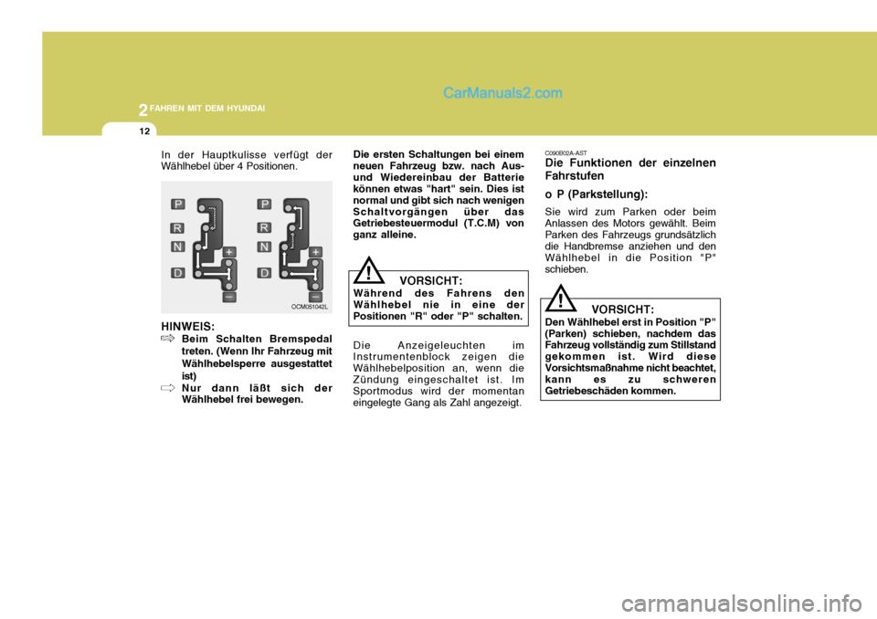 Hyundai Santa Fe 2008  Betriebsanleitung (in German) 2FAHREN MIT DEM HYUNDAI
12
C090B02A-AST Die Funktionen der einzelnen
Fahrstufen
o P (Parkstellung): Sie wird zum Parken oder beim
Anlassen des Motors gewählt. Beim Parken des Fahrzeugs grundsätzlich