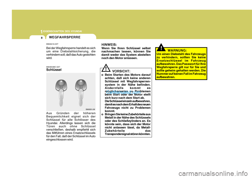 Hyundai Santa Fe 2008 Betriebsanleitung (in German) 1EIGENSCHAFTEN DES HYUNDAI
8
VORSICHT:
o Beim Starten des Motors darauf achten, daß sich keine anderen Schlüssel mit Wegfahrsperren- system in der Nähe befinden. Andernfalls kommt esmöglicherwei Hyundai Santa Fe 2008 Betriebsanleitung (in German) 1EIGENSCHAFTEN DES HYUNDAI
8
VORSICHT:
o Beim Starten des Motors darauf achten, daß sich keine anderen Schlüssel mit Wegfahrsperren- system in der Nähe befinden. Andernfalls kommt esmöglicherwei
